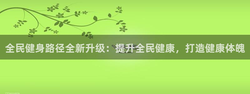 尊龙凯时下载人生就是博：全民健身路径全新升级：提升全民健