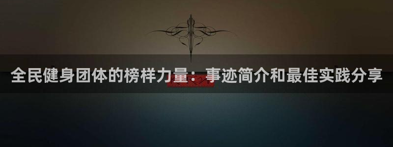 怎样能成为尊龙凯时平台的会员：全民健身团体的榜样力量：事