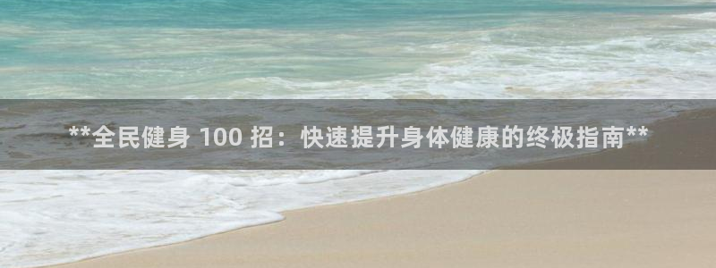 AG尊龙登陆网址：**全民健身 100 招：快速提升身体