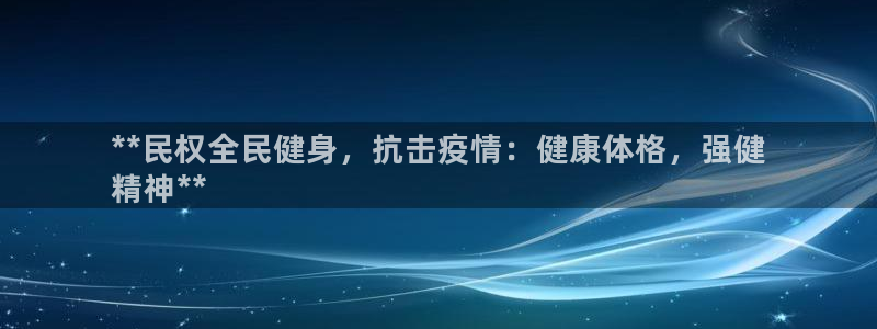 尊龙人生就是博下载：**民权全民健身，抗击疫情：健康体格